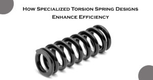 How Specialized Torsion Spring Designs Enhance Efficiency