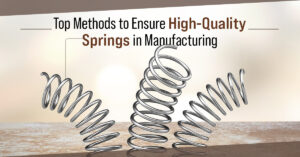 Top Methods to Ensure High-Quality Springs in Manufacturing